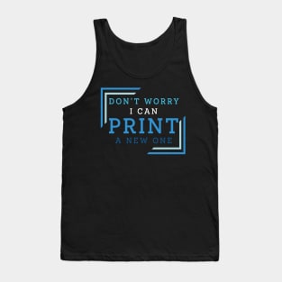 Don't Worry I Can Print A New One Tank Top